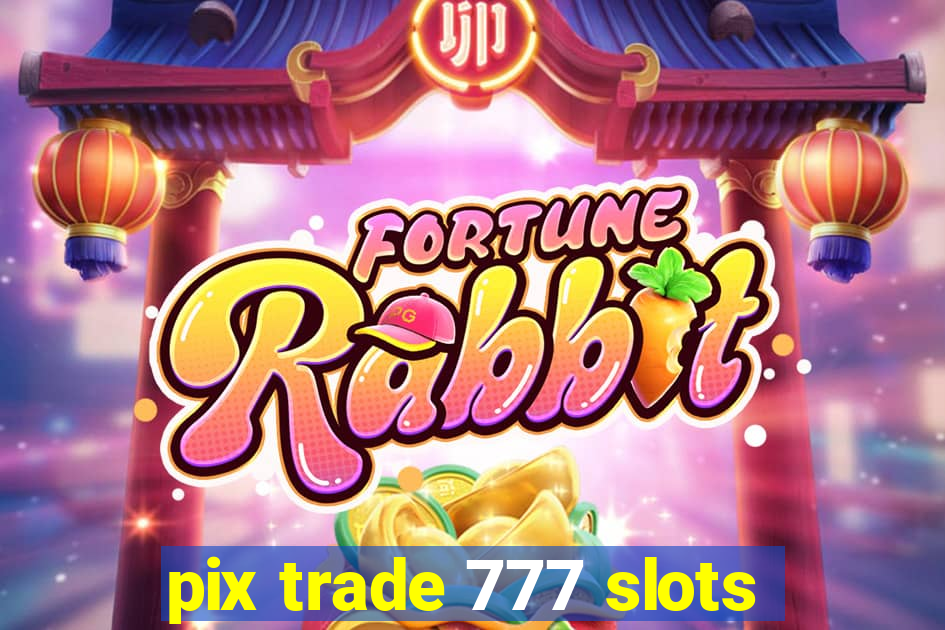 pix trade 777 slots